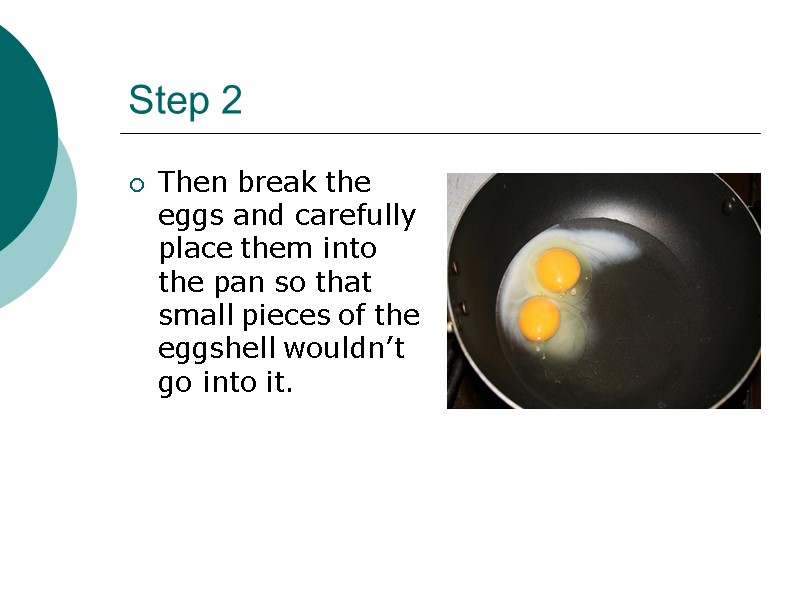 Step 2 Then break the eggs and carefully place them into the pan so